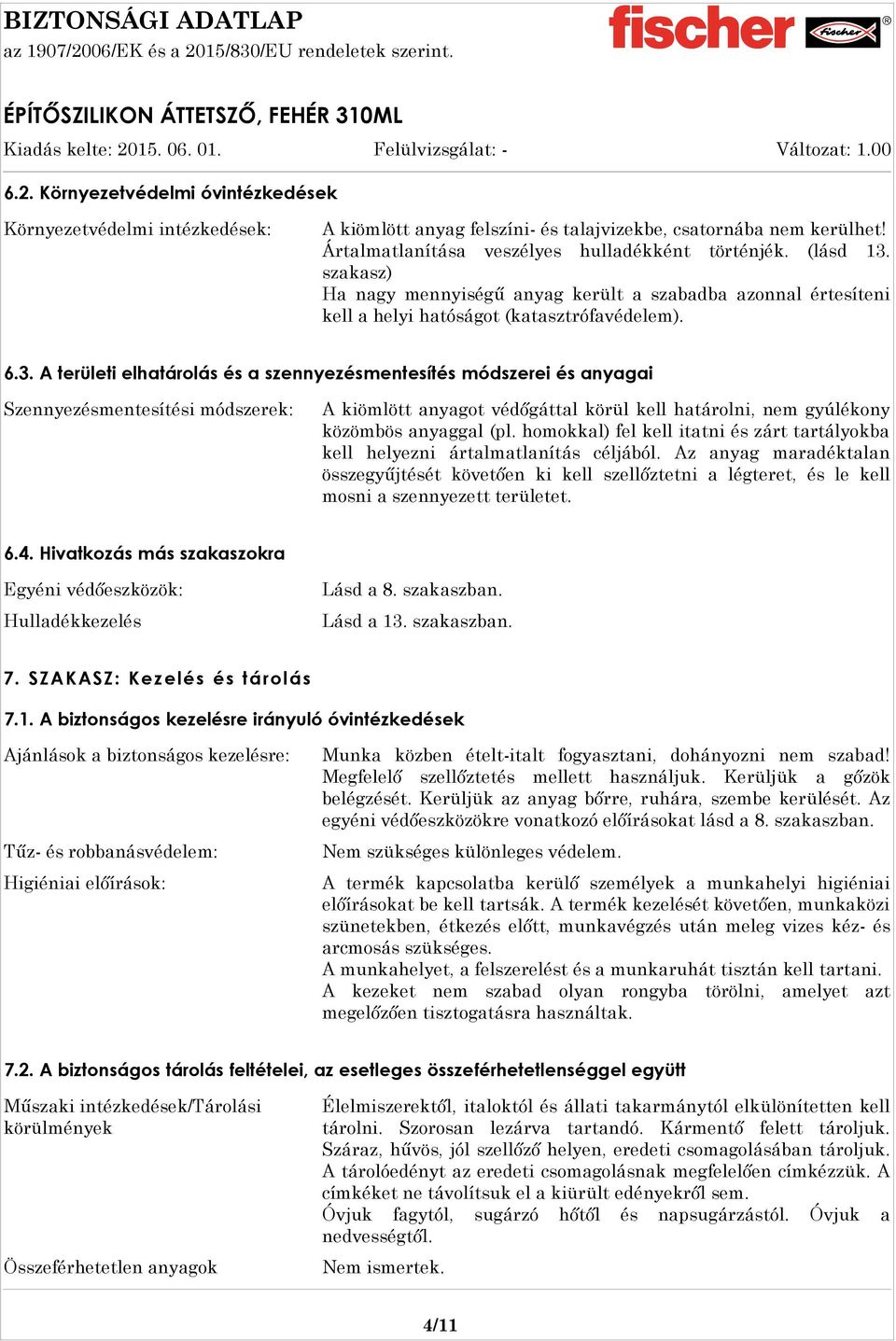 A területi elhatárolás és a szennyezésmentesítés módszerei és anyagai Szennyezésmentesítési módszerek: A kiömlött anyagot védőgáttal körül kell határolni, nem gyúlékony közömbös anyaggal (pl.