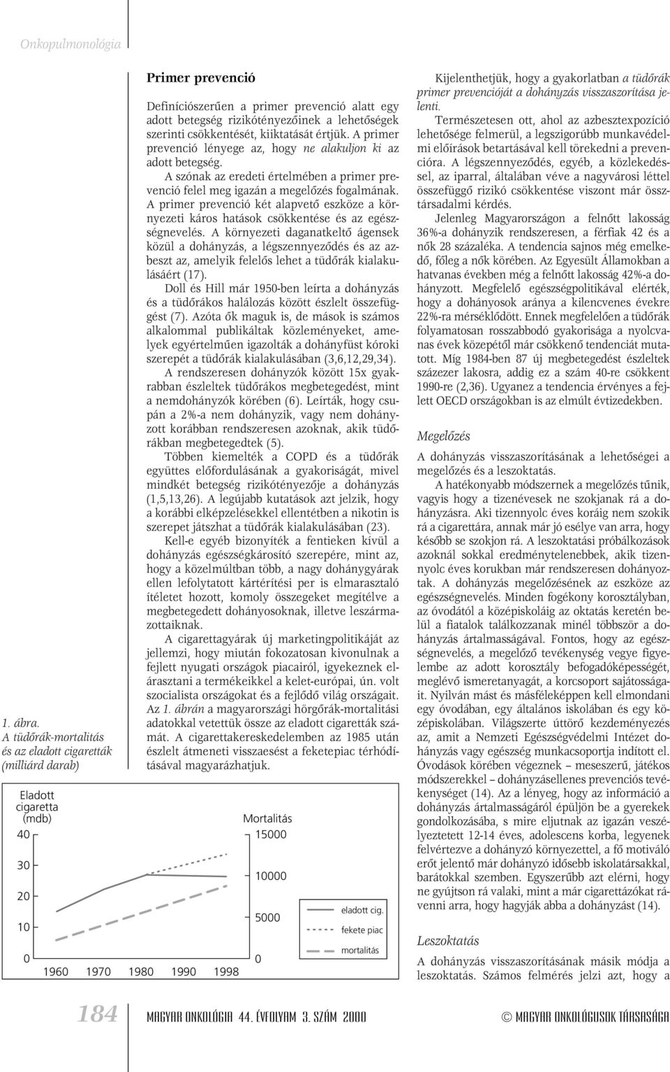 kiiktatását értjük. A primer prevenció lényege az, hogy ne alakuljon ki az adott betegség. A szónak az eredeti értelmében a primer prevenció felel meg igazán a megelôzés fogalmának.