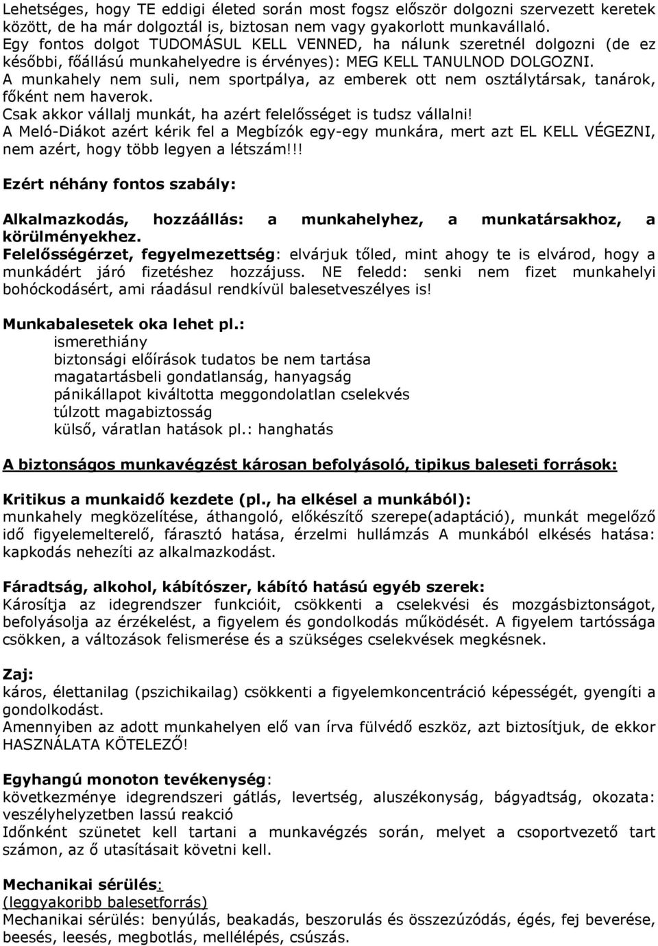 A munkahely nem suli, nem sportpálya, az emberek ott nem osztálytársak, tanárok, főként nem haverok. Csak akkor vállalj munkát, ha azért felelősséget is tudsz vállalni!