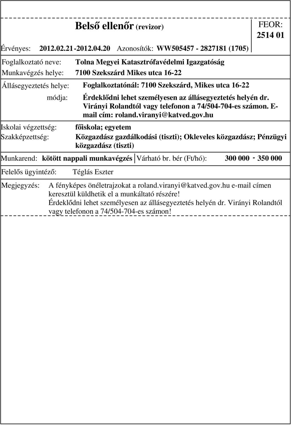 Mikes utca 16-22 2514 01 főiskola; egyetem Közgazdász gazdálkodási (tiszti); Okleveles közgazdász; Pénzügyi közgazdász (tiszti) Munkarend: kötött nappali munkavégzés Várható br.