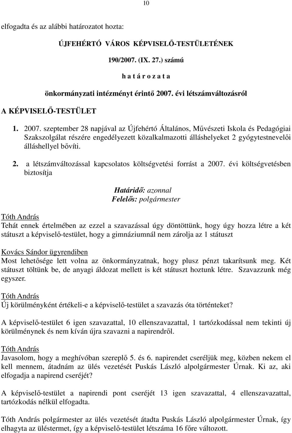 szeptember 28 napjával az Újfehértó Általános, Mővészeti Iskola és Pedagógiai Szakszolgálat részére engedélyezett közalkalmazotti álláshelyeket 2 gyógytestnevelıi álláshellyel bıvíti. 2. a létszámváltozással kapcsolatos költségvetési forrást a 2007.