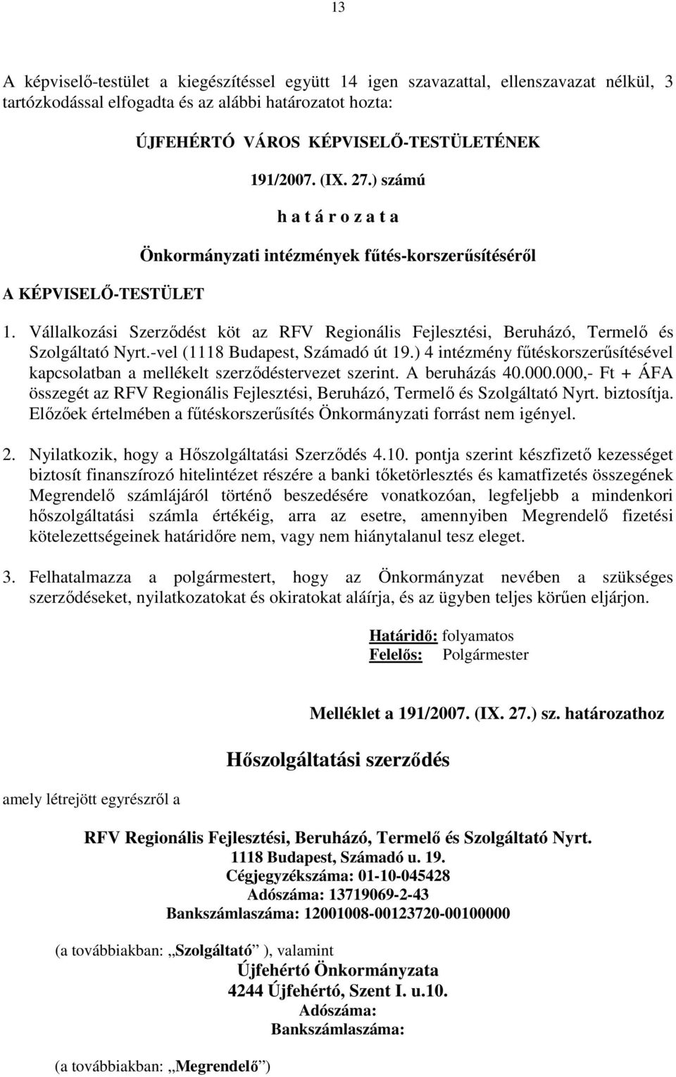 Vállalkozási Szerzıdést köt az RFV Regionális Fejlesztési, Beruházó, Termelı és Szolgáltató Nyrt.-vel (1118 Budapest, Számadó út 19.