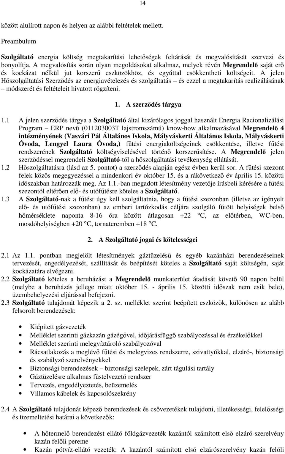 A jelen Hıszolgáltatási Szerzıdés az energiavételezés és szolgáltatás és ezzel a megtakarítás realizálásának módszerét és feltételeit hivatott rögzíteni. 1. A szerzıdés tárgya 1.