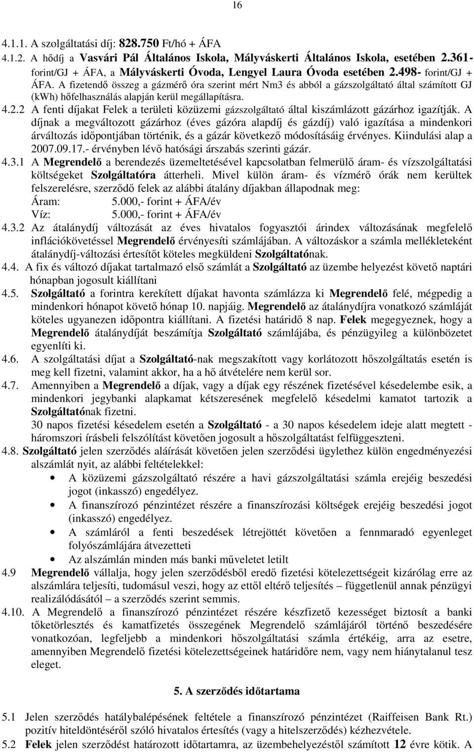 A fizetendı összeg a gázmérı óra szerint mért Nm3 és abból a gázszolgáltató által számított GJ (kwh) hıfelhasználás alapján kerül megállapításra. 4.2.