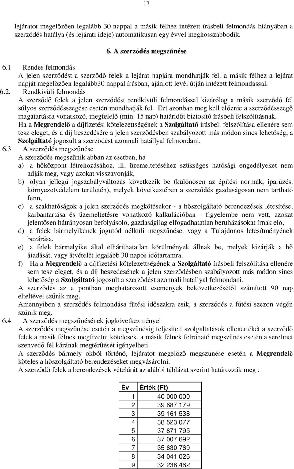 1 Rendes felmondás A jelen szerzıdést a szerzıdı felek a lejárat napjára mondhatják fel, a másik félhez a lejárat napját megelızıen legalább30 nappal írásban, ajánlott levél útján intézett