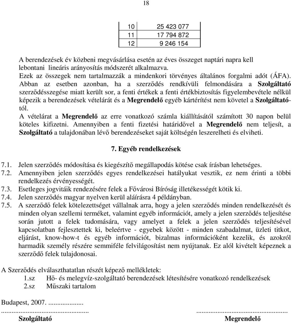 Abban az esetben azonban, ha a szerzıdés rendkívüli felmondására a Szolgáltató szerzıdésszegése miatt került sor, a fenti értékek a fenti értékbiztosítás figyelembevétele nélkül képezik a