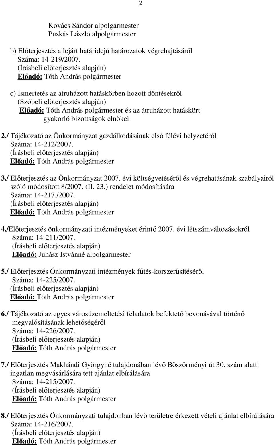 / Tájékozató az Önkormányzat gazdálkodásának elsı félévi helyzetérıl Száma: 14-212/2007. Elıadó: polgármester 3./ Elıterjesztés az Önkormányzat 2007.