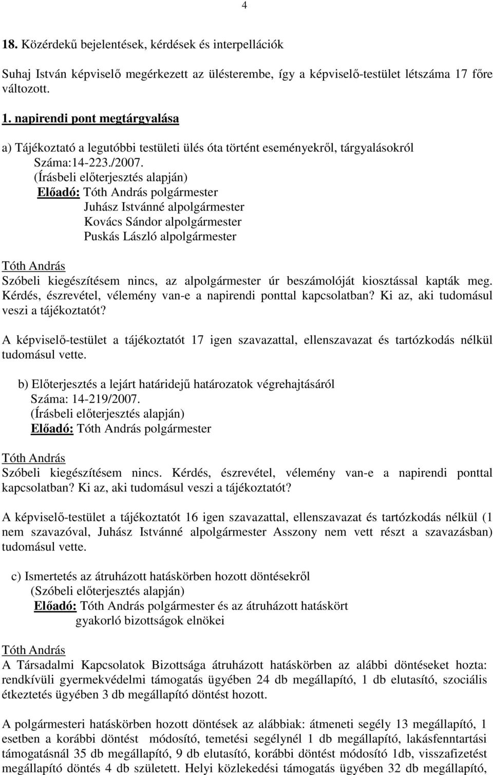 Elıadó: polgármester Juhász Istvánné alpolgármester Kovács Sándor alpolgármester Puskás László alpolgármester Szóbeli kiegészítésem nincs, az alpolgármester úr beszámolóját kiosztással kapták meg.