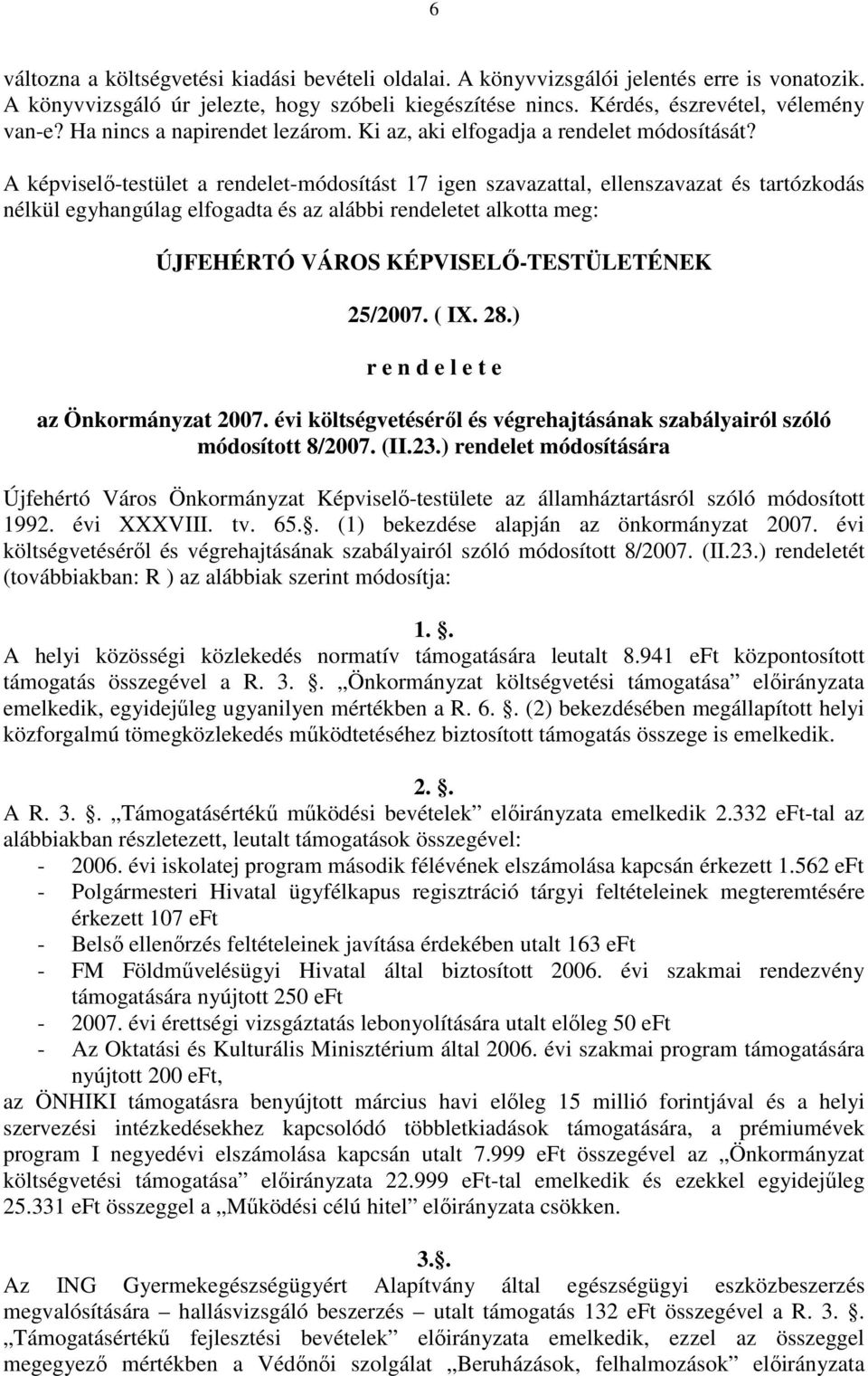 A képviselı-testület a rendelet-módosítást 17 igen szavazattal, ellenszavazat és tartózkodás nélkül egyhangúlag elfogadta és az alábbi rendeletet alkotta meg: ÚJFEHÉRTÓ VÁROS KÉPVISELİ-TESTÜLETÉNEK