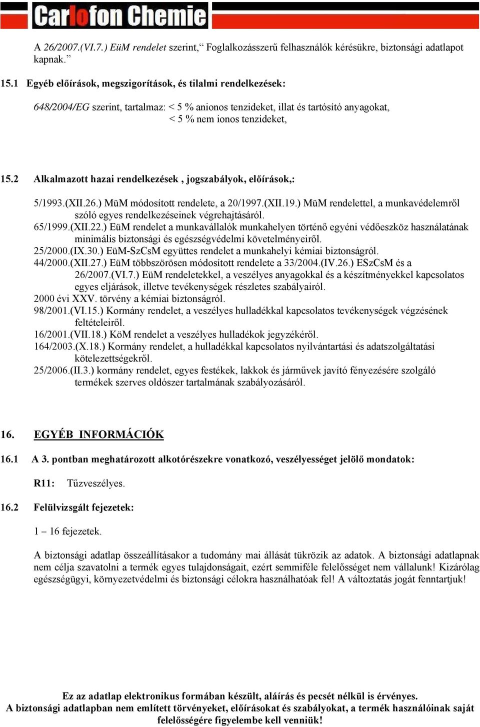 2 Alkalmazott hazai rendelkezések, jogszabályok, előírások,: 5/1993.(XII.26.) MüM módosított rendelete, a 20/1997.(XII.19.) MüM rendelettel, a munkavédelemről szóló egyes rendelkezéseinek végrehajtásáról.