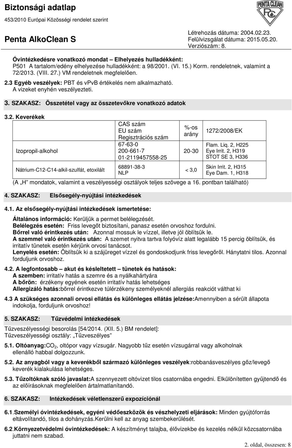 3 Egyéb veszélyek: PBT és vpvb értékelés nem alkalmazható. A vizeket enyhén veszélyezteti. 3. SZAKASZ: Összetétel vagy az összetevıkre vonatkozó adatok 3.2.