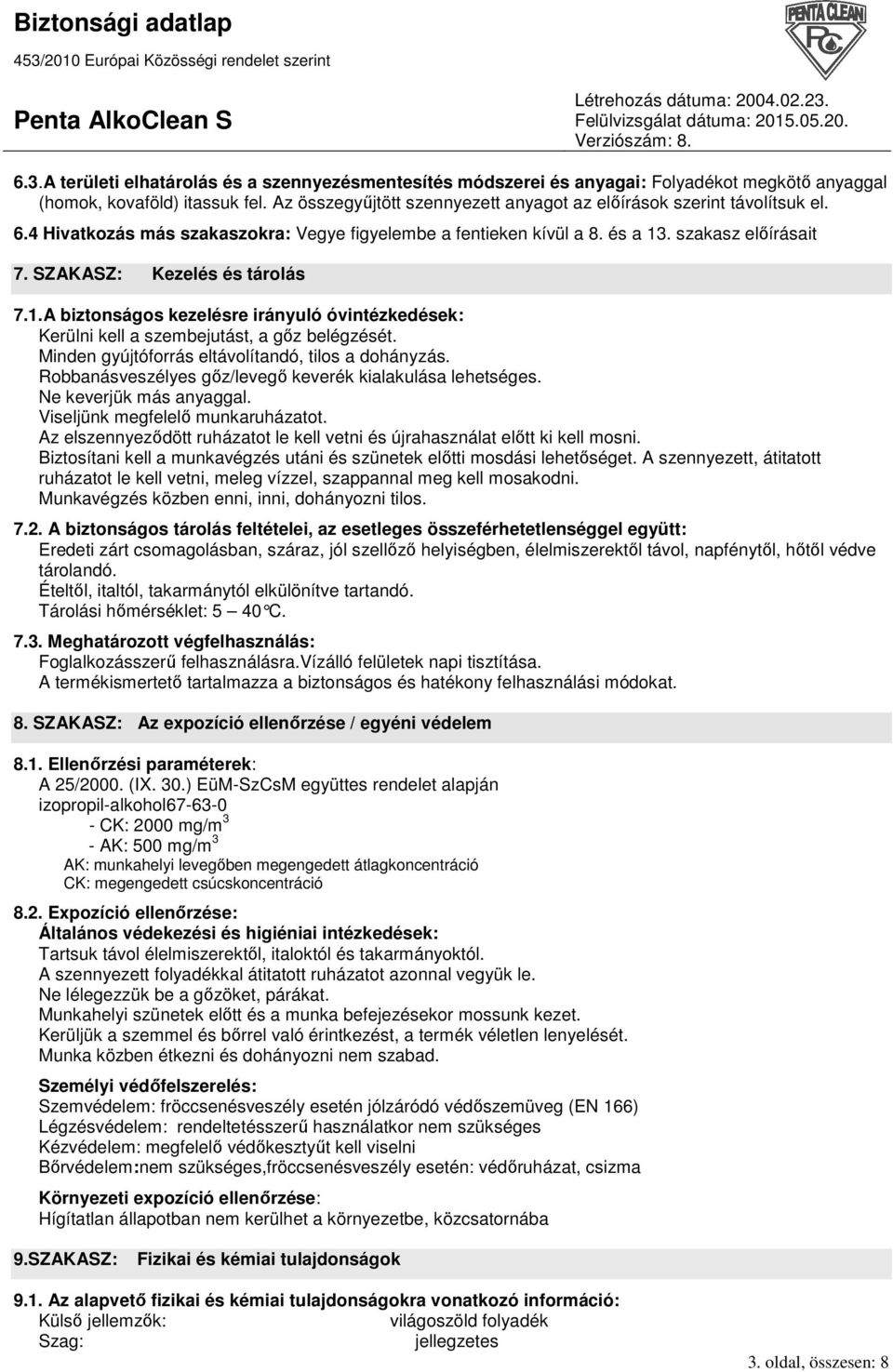 SZAKASZ: Kezelés és tárolás 7.1.A biztonságos kezelésre irányuló óvintézkedések: Kerülni kell a szembejutást, a gız belégzését. Minden gyújtóforrás eltávolítandó, tilos a dohányzás.