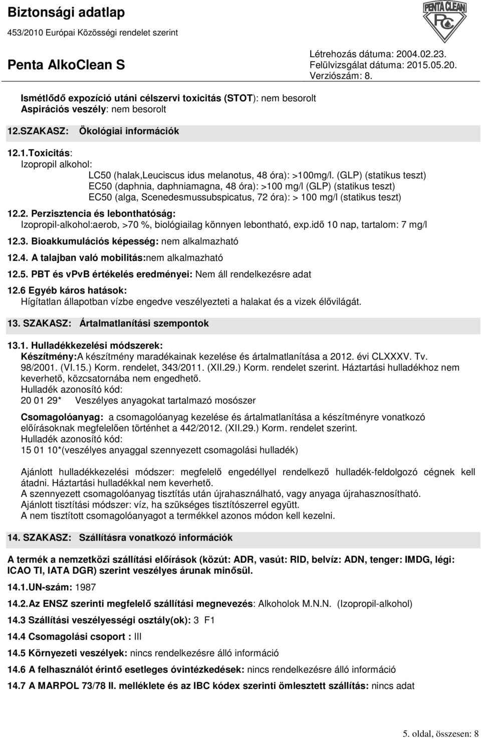 óra): > 100 mg/l (statikus teszt) 12.2. Perzisztencia és lebonthatóság: Izopropil-alkohol:aerob, >70 %, biológiailag könnyen lebontható, exp.idı 10 nap, tartalom: 7 mg/l 12.3.