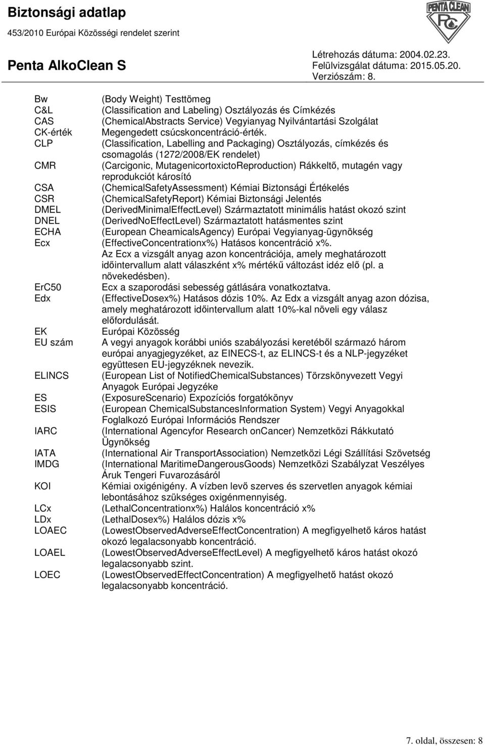 CSA (ChemicalSafetyAssessment) Kémiai Biztonsági Értékelés CSR (ChemicalSafetyReport) Kémiai Biztonsági Jelentés DMEL (DerivedMinimalEffectLevel) Származtatott minimális hatást okozó szint DNEL