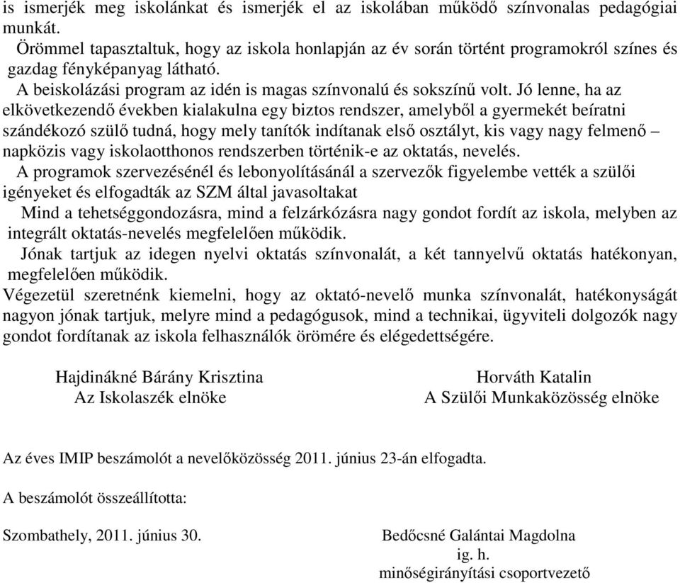 Jó lenne, ha az elkövetkezendő években kialakulna egy biztos rendszer, amelyből a gyermekét beíratni szándékozó szülő tudná, hogy mely tanítók indítanak első osztályt, kis vagy nagy felmenő napközis