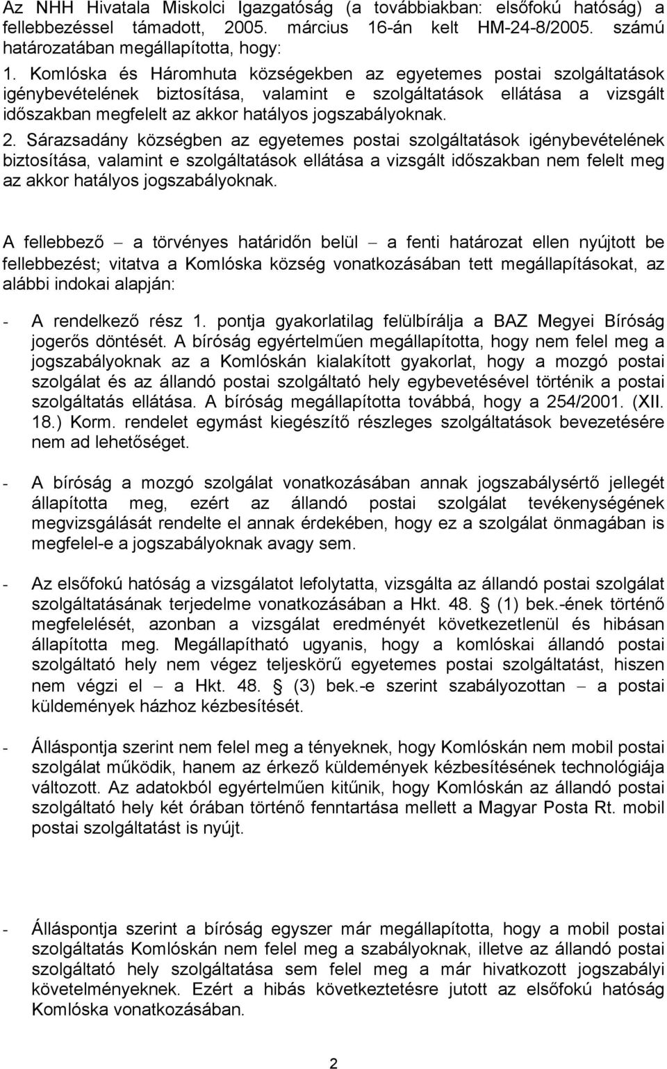 2. Sárazsadány községben az egyetemes postai szolgáltatások igénybevételének biztosítása, valamint e szolgáltatások ellátása a vizsgált időszakban nem felelt meg az akkor hatályos jogszabályoknak.