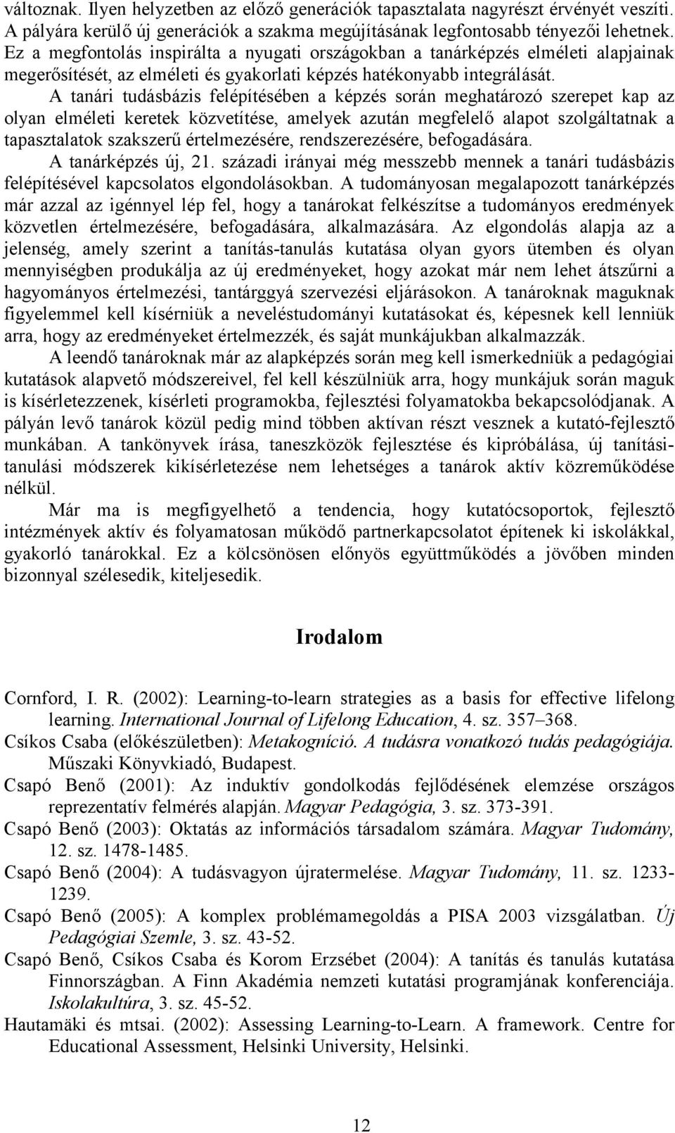 A tanári tudásbázis felépítésében a képzés során meghatározó szerepet kap az olyan elméleti keretek közvetítése, amelyek azután megfelelő alapot szolgáltatnak a tapasztalatok szakszerű értelmezésére,