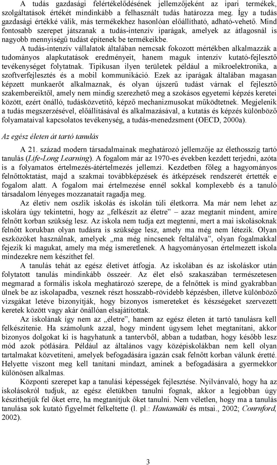 Mind fontosabb szerepet játszanak a tudás-intenzív iparágak, amelyek az átlagosnál is nagyobb mennyiségű tudást építenek be termékeikbe.