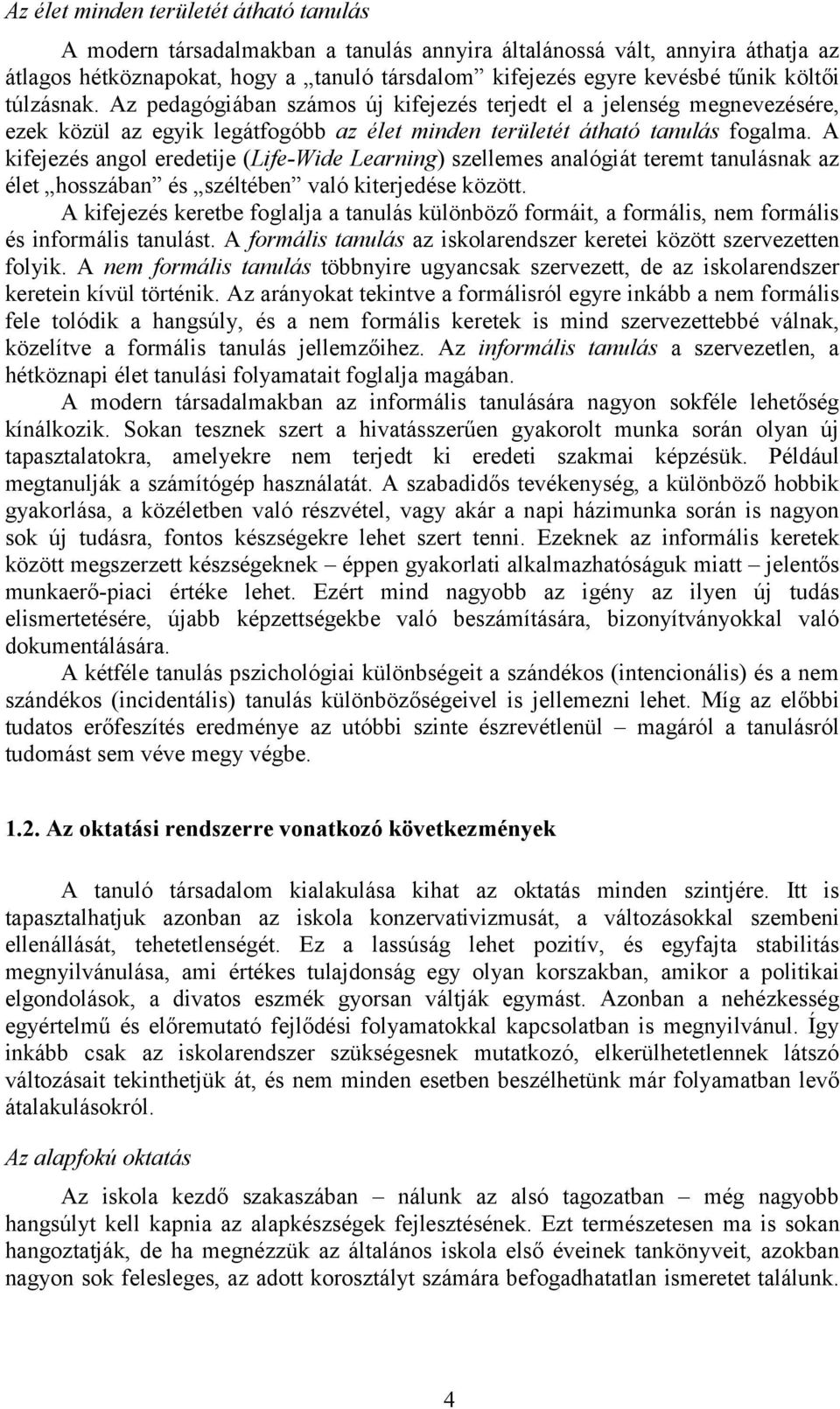 A kifejezés angol eredetije (Life-Wide Learning) szellemes analógiát teremt tanulásnak az élet hosszában és széltében való kiterjedése között.