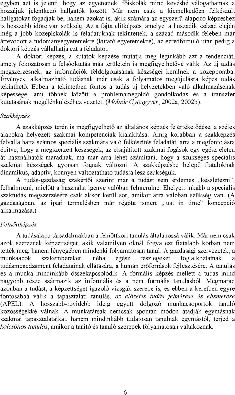 Az a fajta elitképzés, amelyet a huszadik század elején még a jobb középiskolák is feladatuknak tekintettek, a század második felében már áttevődött a tudományegyetemekre (kutató egyetemekre), az