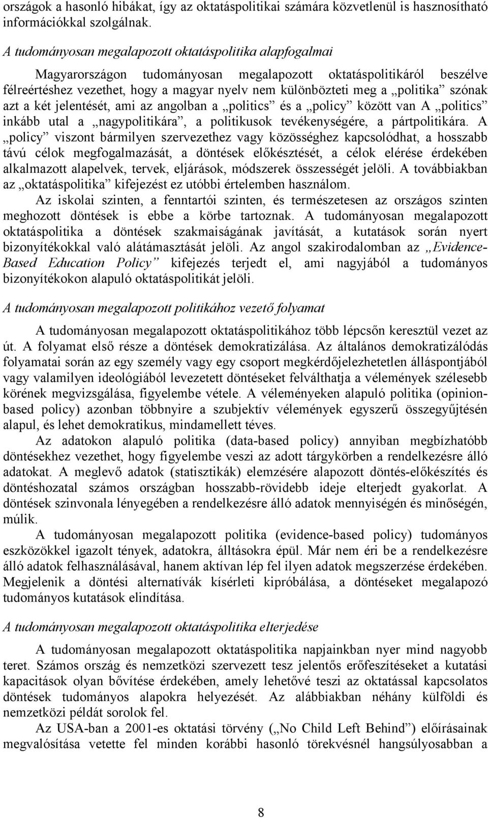 politika szónak azt a két jelentését, ami az angolban a politics és a policy között van A politics inkább utal a nagypolitikára, a politikusok tevékenységére, a pártpolitikára.