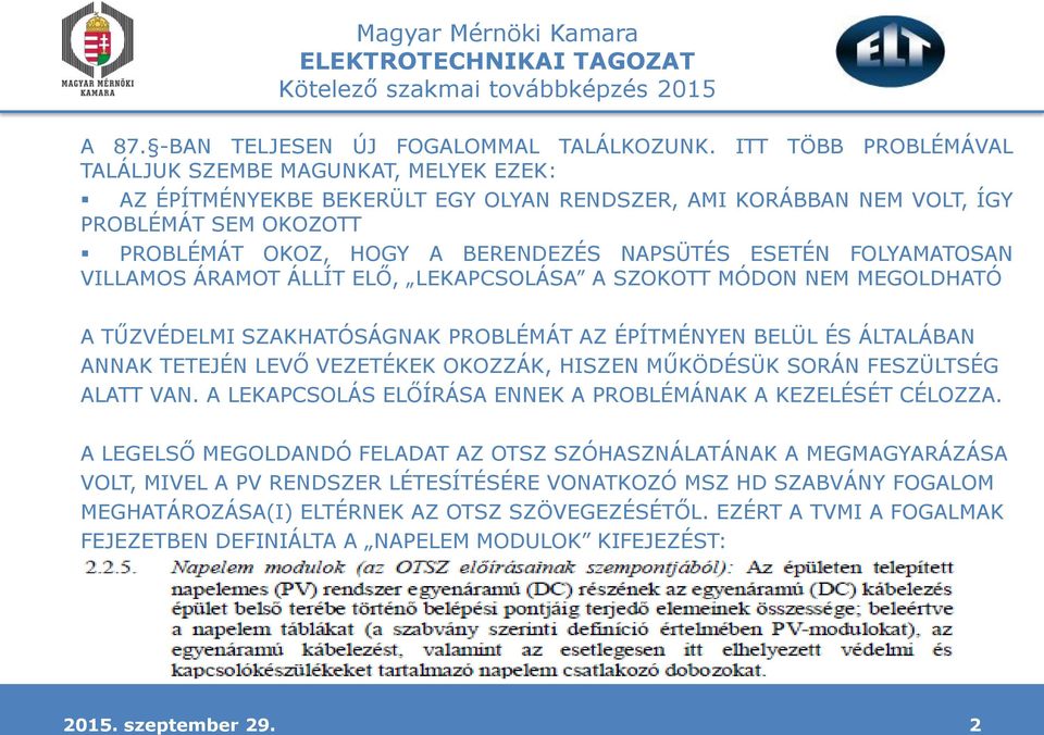 ESETÉN FOLYAMATOSAN VILLAMOS ÁRAMOT ÁLLÍT ELŐ, LEKAPCSOLÁSA A SZOKOTT MÓDON NEM MEGOLDHATÓ A TŰZVÉDELMI SZAKHATÓSÁGNAK PROBLÉMÁT AZ ÉPÍTMÉNYEN BELÜL ÉS ÁLTALÁBAN ANNAK TETEJÉN LEVŐ VEZETÉKEK OKOZZÁK,