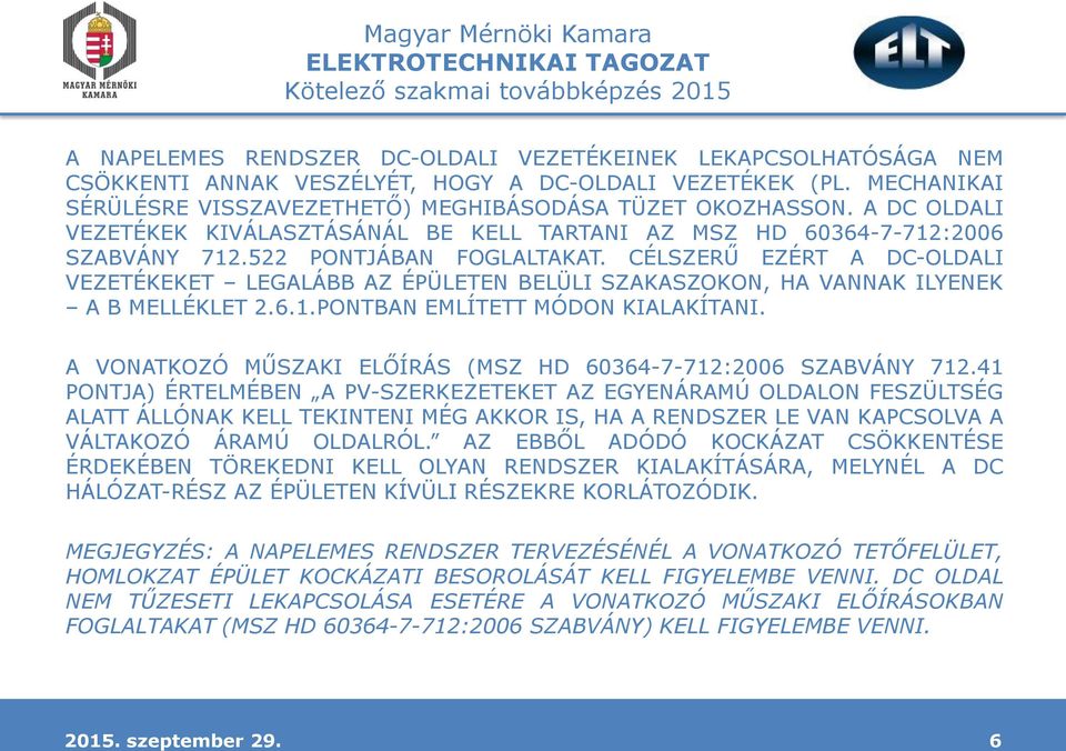 CÉLSZERŰ EZÉRT A DC-OLDALI VEZETÉKEKET LEGALÁBB AZ ÉPÜLETEN BELÜLI SZAKASZOKON, HA VANNAK ILYENEK A B MELLÉKLET 2.6.1.PONTBAN EMLÍTETT MÓDON KIALAKÍTANI.