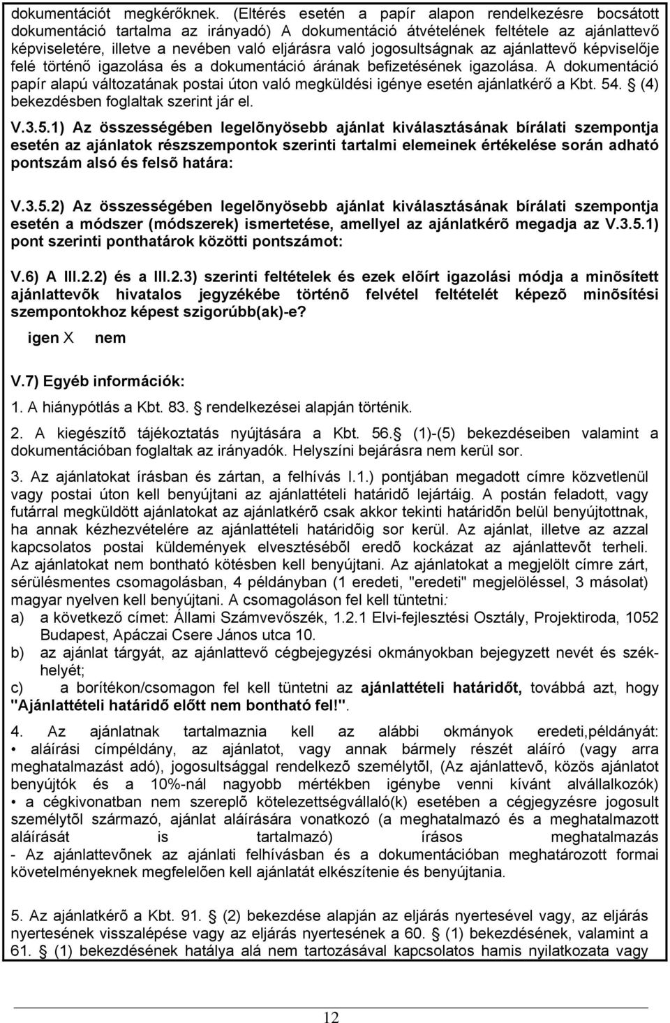 jogosultságnak az ajánlattevő képviselője felé történő igazolása és a dokumentáció árának befizetésének igazolása.