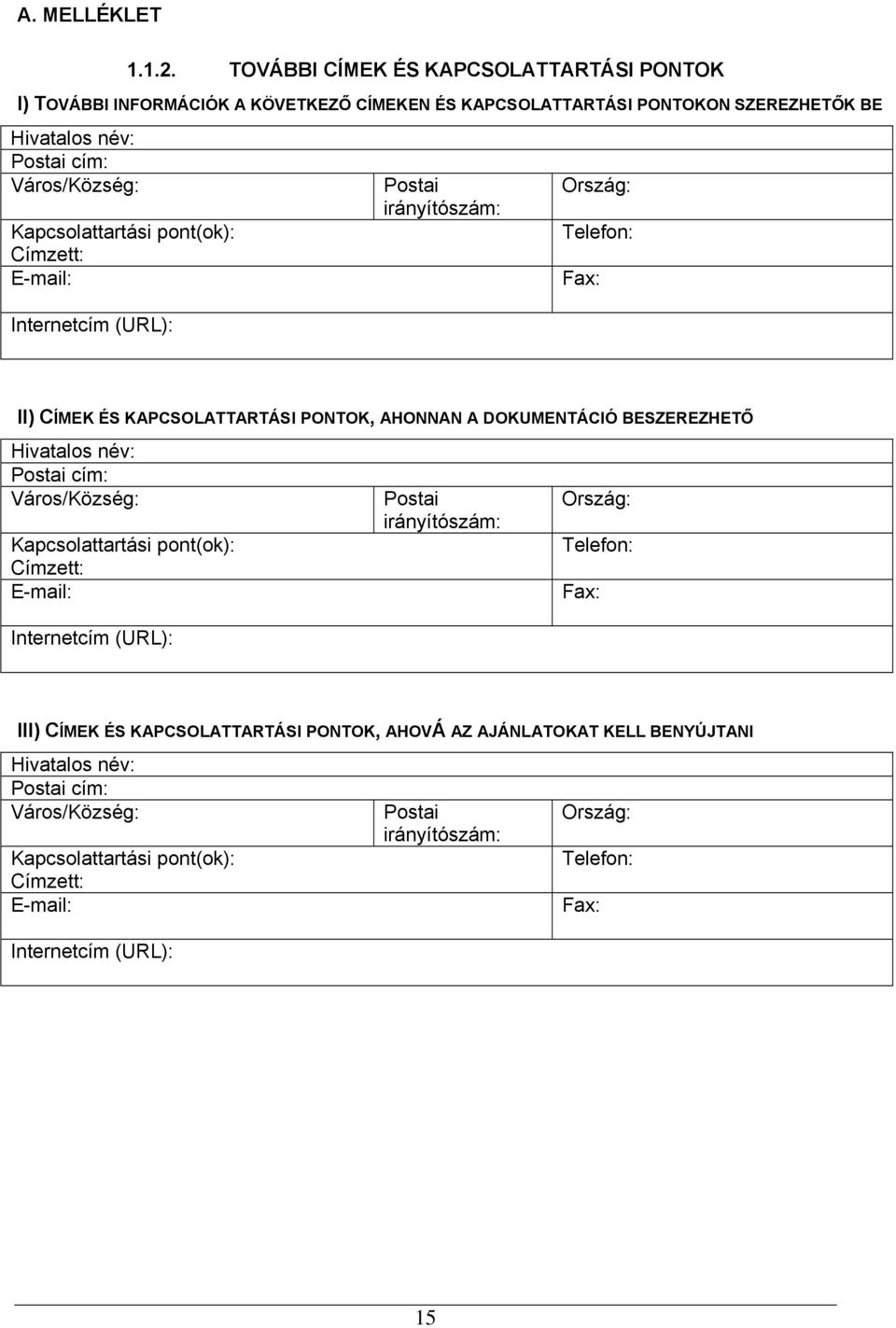 pont(ok): Címzett: E-mail: Internetcím (URL): Postai irányítószám: Ország: Telefon: Fax: II) CÍMEK ÉS KAPCSOLATTARTÁSI PONTOK, AHONNAN A DOKUMENTÁCIÓ BESZEREZHETŐ Hivatalos név: Postai