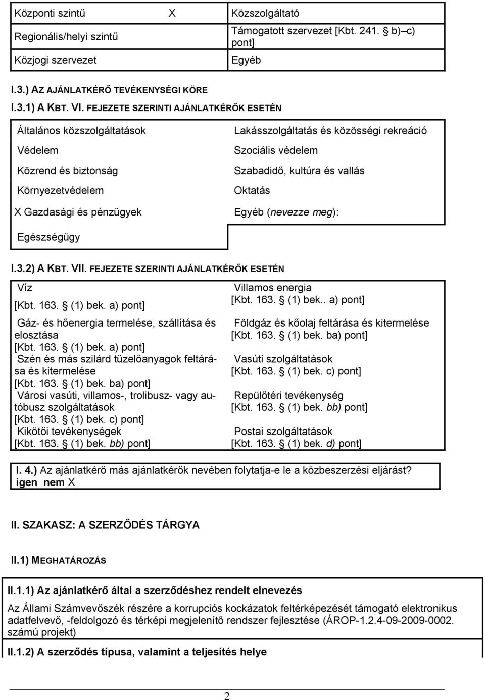 Szabadidő, kultúra és vallás Oktatás Egyéb (nevezze meg): Egészségügy I.3.2) A KBT. VII. FEJEZETE SZERINTI AJÁNLATKÉRŐK ESETÉN Víz [Kbt. 163. (1) bek.