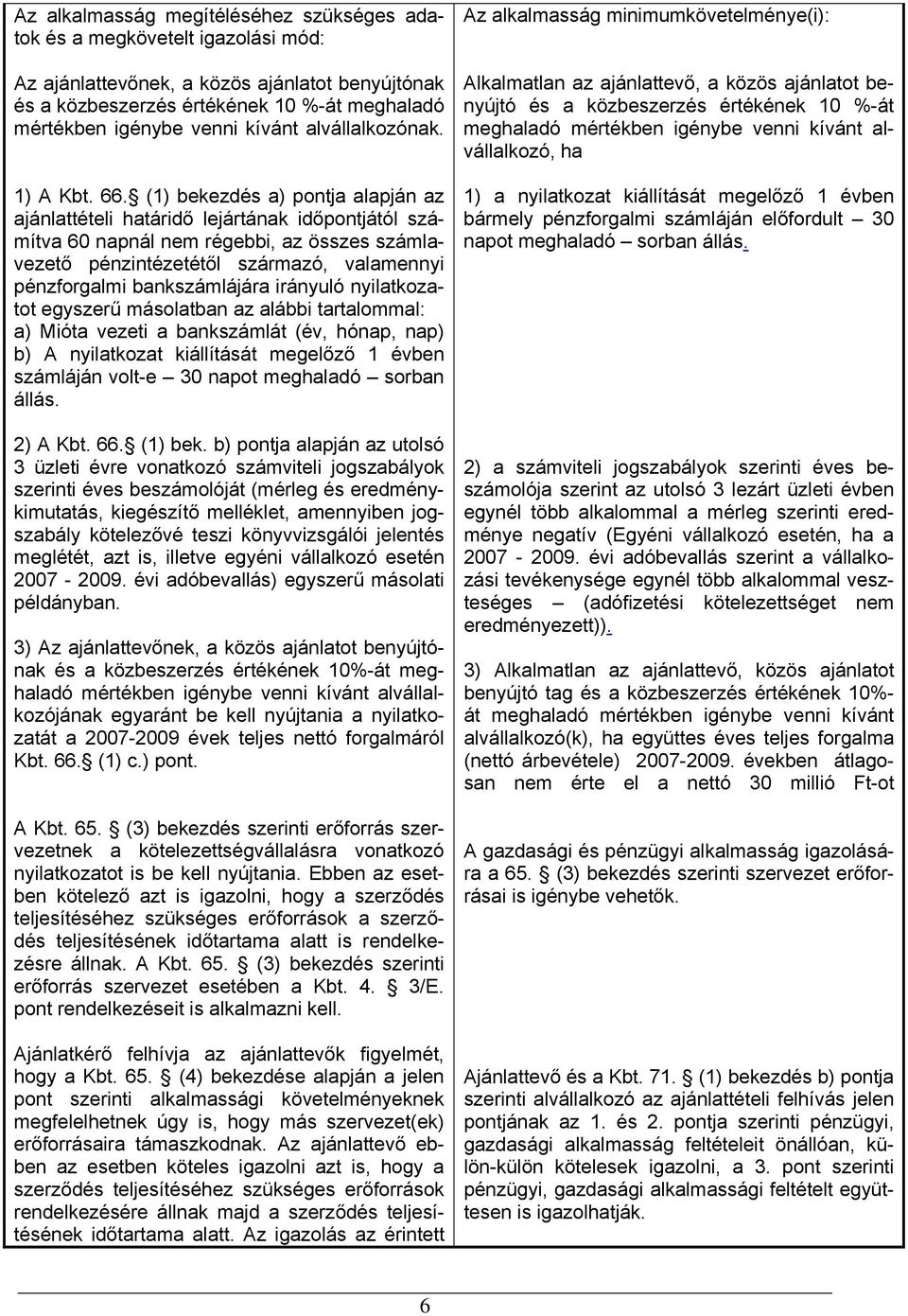 (1) bekezdés a) pontja alapján az ajánlattételi határidő lejártának időpontjától számítva 60 napnál nem régebbi, az összes számlavezető pénzintézetétől származó, valamennyi pénzforgalmi