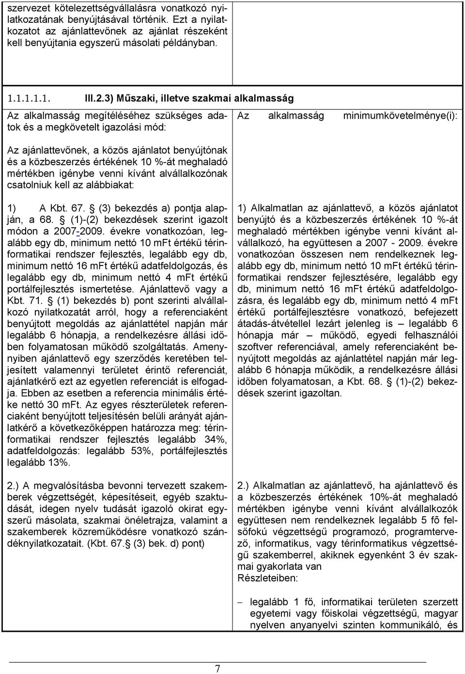 %-át meghaladó mértékben igénybe venni kívánt alvállalkozónak csatolniuk kell az alábbiakat: Az alkalmasság minimumkövetelménye(i): 1) A Kbt. 67. (3) bekezdés a) pontja alapján, a 68.