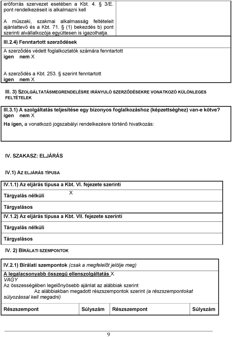 szerint fenntartott III. 3) SZOLGÁLTATÁSMEGRENDELÉSRE IRÁNYULÓ SZERZŐDÉSEKRE VONATKOZÓ KÜLÖNLEGES FELTÉTELEK III.3.1) A szolgáltatás teljesítése egy bizonyos foglalkozáshoz (képzettséghez) van-e kötve?