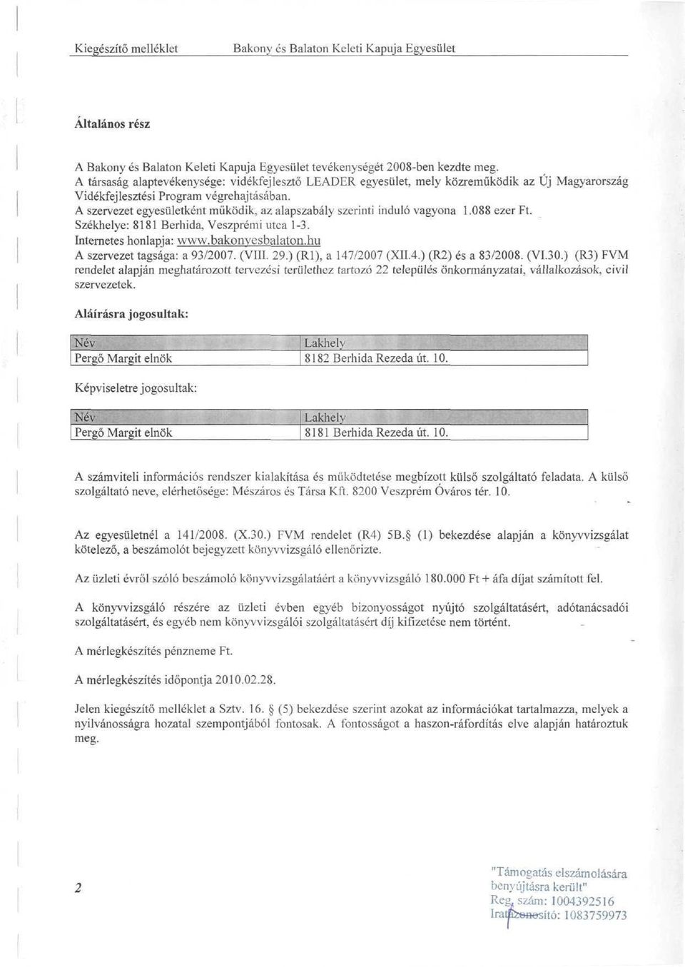 A szervezet egyesületként működik, az alapszabály szerinti induló vagyona l.88 ezer Ft. Székhelye: 8181 Berhida, Veszprémi utca 1-3. Internetes honlapja: www.bakonvesbalaton.