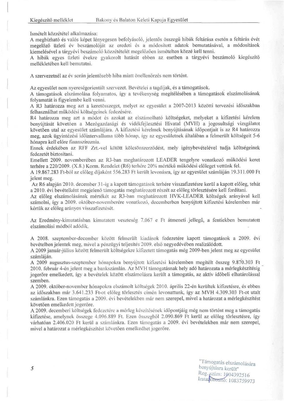 A hibák egyes üzleti évekre gyakorolt hatását ebben az esetben a tárgyévi beszámoló kiegészítő mellékletében kell bemutatni. A szervezetnél az év során jelentősebb hiba miatt önellenőrzés nem történt.