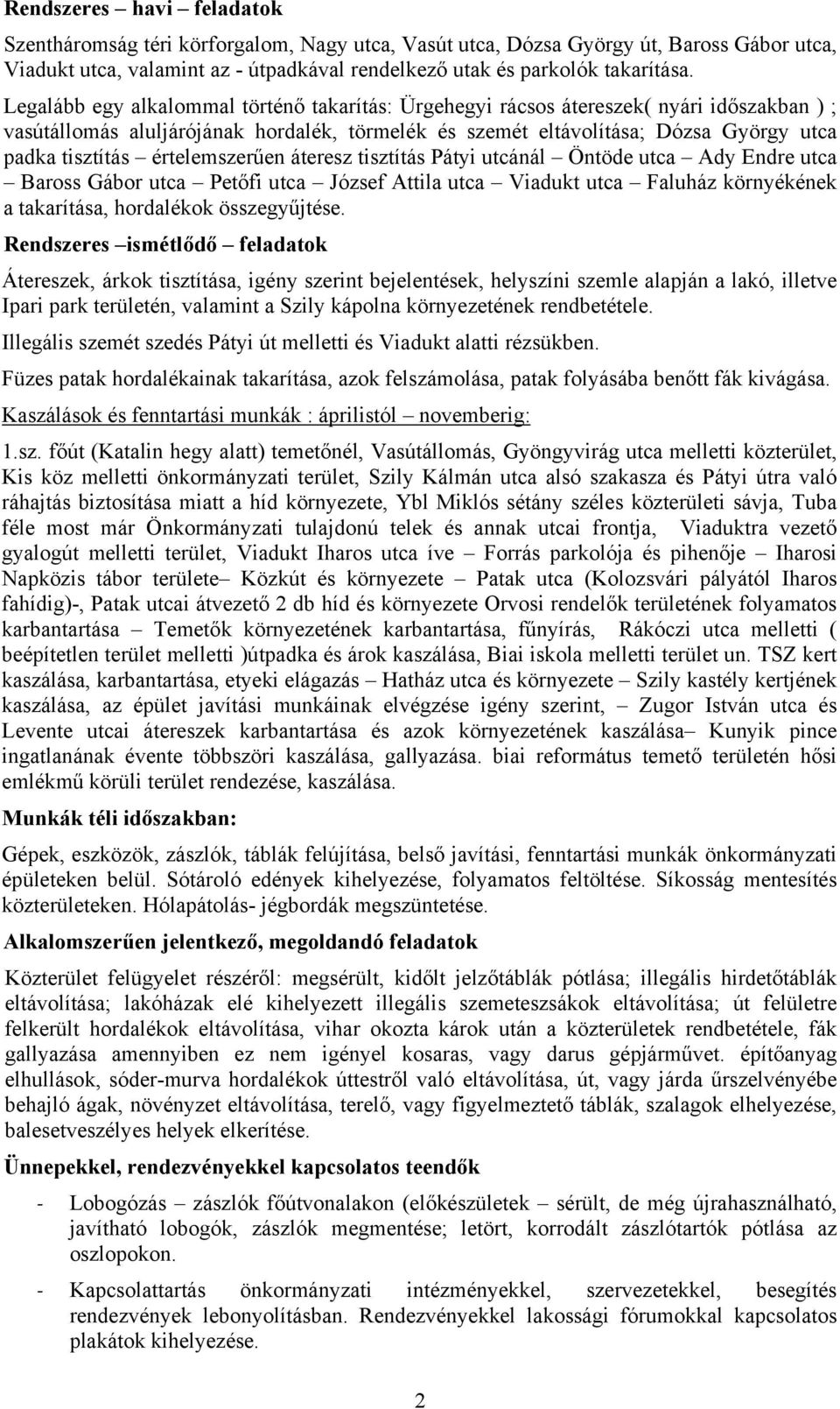 értelemszerűen áteresz tisztítás Pátyi utcánál Öntöde utca Ady Endre utca Baross Gábor utca Petőfi utca József Attila utca Viadukt utca Faluház környékének a takarítása, hordalékok összegyűjtése.