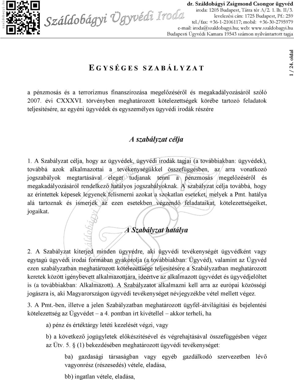 A Szabályzat célja, hogy az ügyvédek, ügyvédi irodák tagjai (a továbbiakban: ügyvédek), továbbá azok alkalmazottai a tevékenységükkel összefüggésben, az arra vonatkozó jogszabályok megtartásával