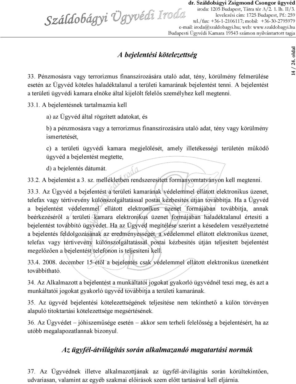 A bejelentést a területi ügyvédi kamara elnöke által kijelölt felelős személyhez kell megtenni. 33.1.