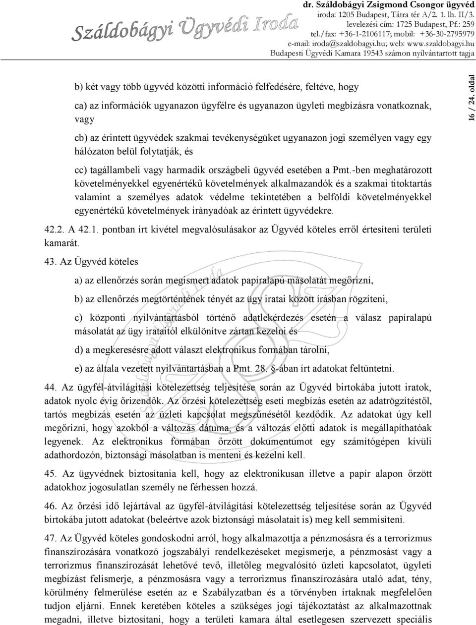 tevékenységüket ugyanazon jogi személyen vagy egy hálózaton belül folytatják, és cc) tagállambeli vagy harmadik országbeli ügyvéd esetében a Pmt.