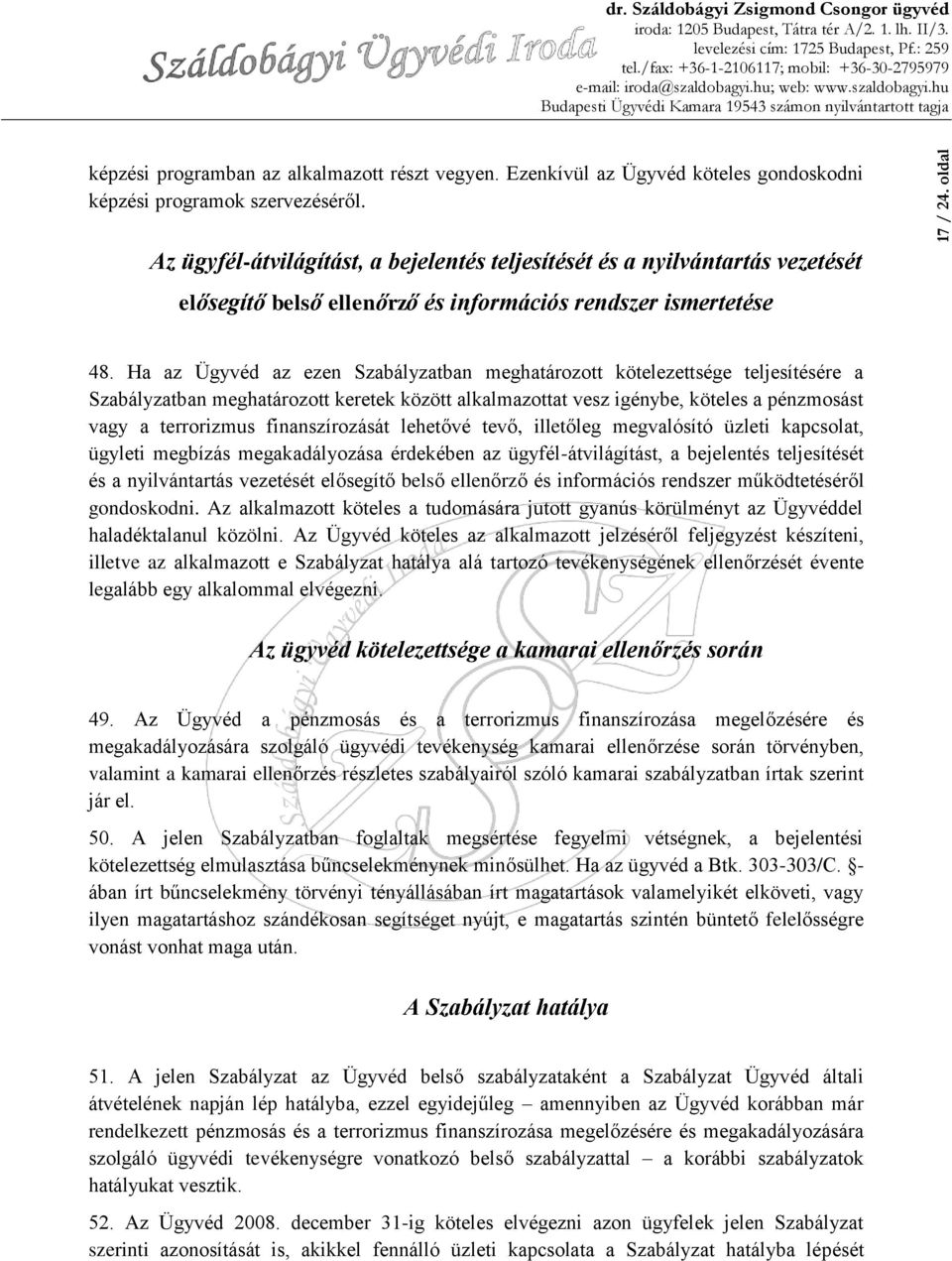 Ha az Ügyvéd az ezen Szabályzatban meghatározott kötelezettsége teljesítésére a Szabályzatban meghatározott keretek között alkalmazottat vesz igénybe, köteles a pénzmosást vagy a terrorizmus