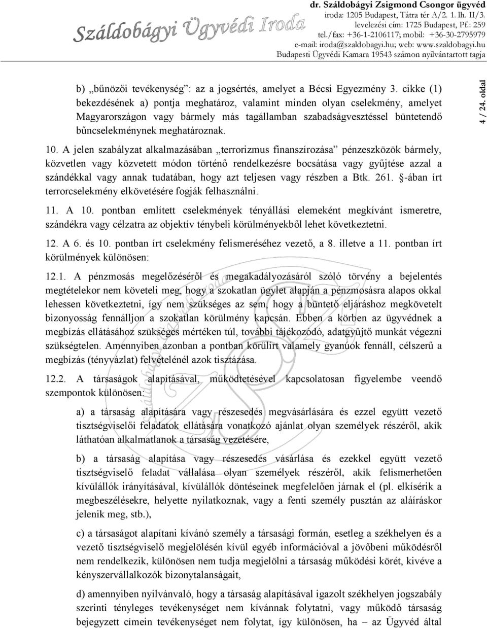 A jelen szabályzat alkalmazásában terrorizmus finanszírozása pénzeszközök bármely, közvetlen vagy közvetett módon történő rendelkezésre bocsátása vagy gyűjtése azzal a szándékkal vagy annak