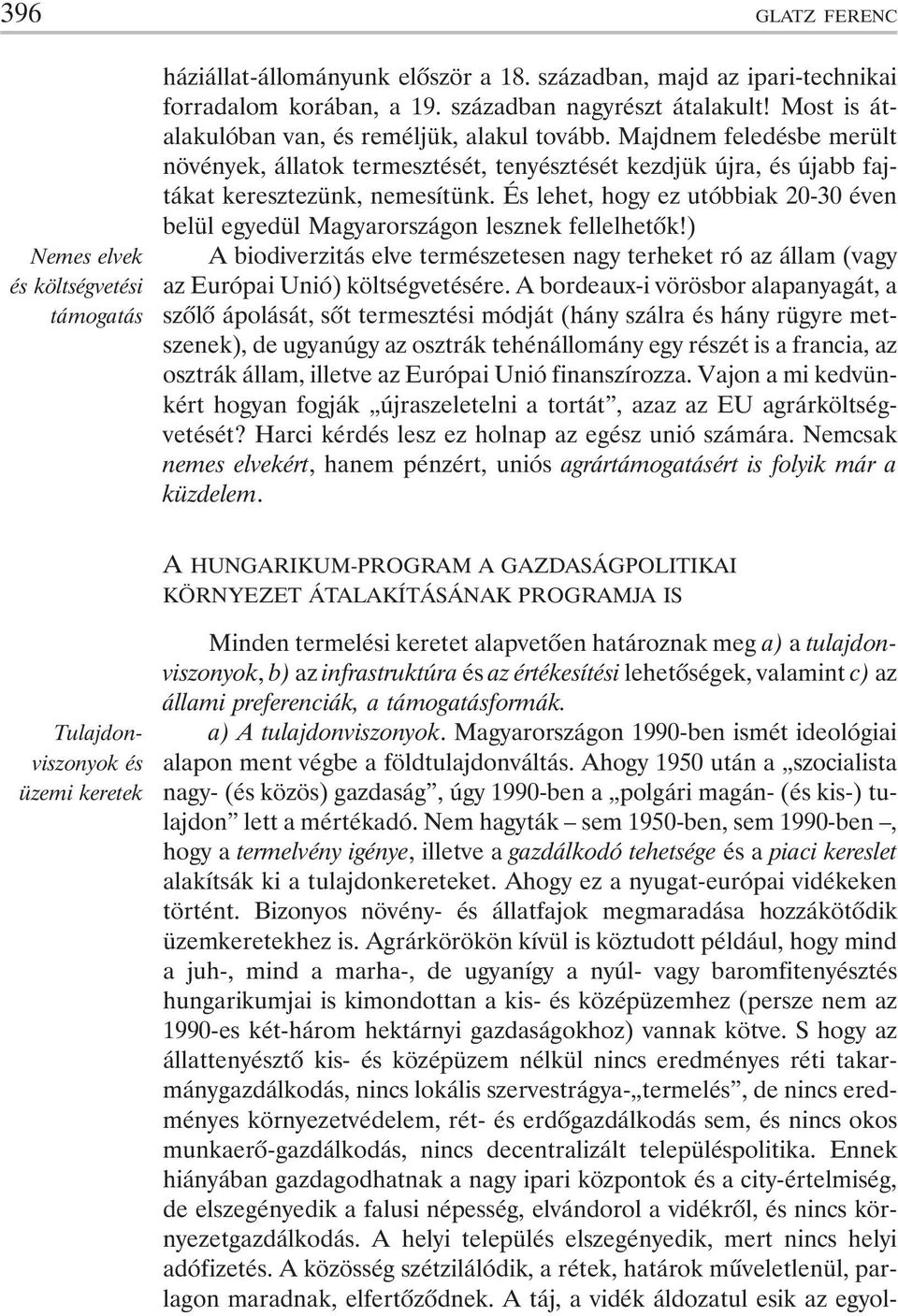 És lehet, hogy ez utóbbiak 20-30 éven belül egyedül Magyarországon lesznek fellelhetõk!) A biodiverzitás elve természetesen nagy terheket ró az állam (vagy az Európai Unió) költségvetésére.