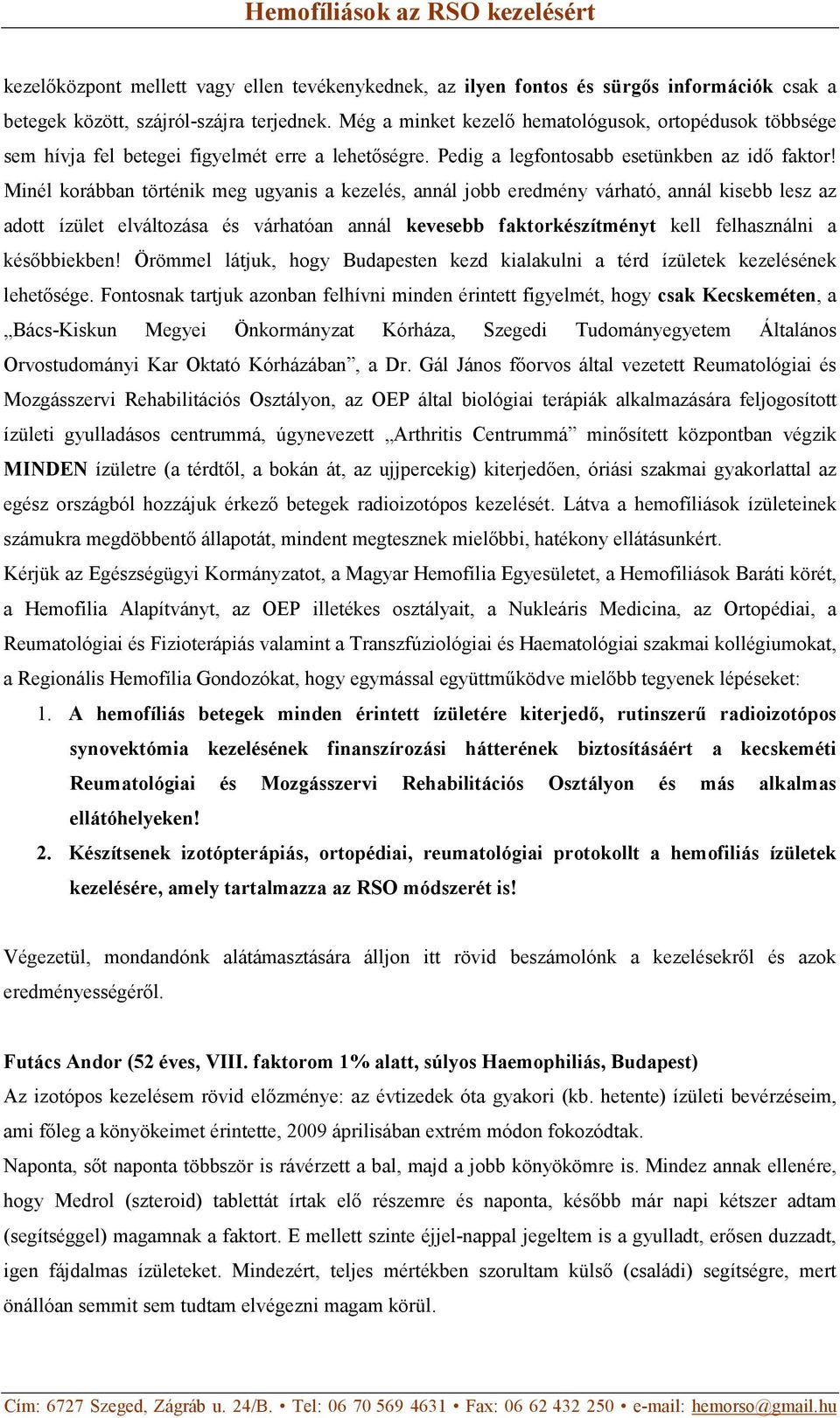 Minél korábban történik meg ugyanis a kezelés, annál jobb eredmény várható, annál kisebb lesz az adott ízület elváltozása és várhatóan annál kevesebb faktorkészítményt kell felhasználni a