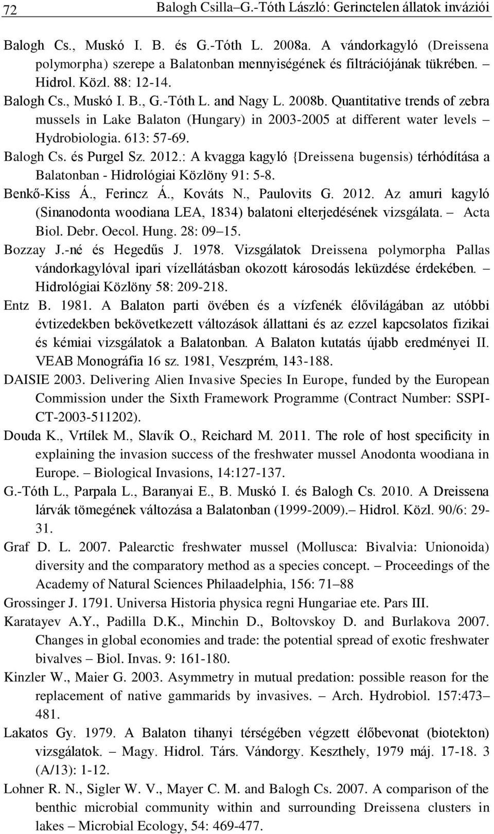 Quantitative trends of zebra mussels in Lake Balaton (Hungary) in 2003-2005 at different water levels Hydrobiologia. 613: 57-69. Balogh Cs. és Purgel Sz. 2012.