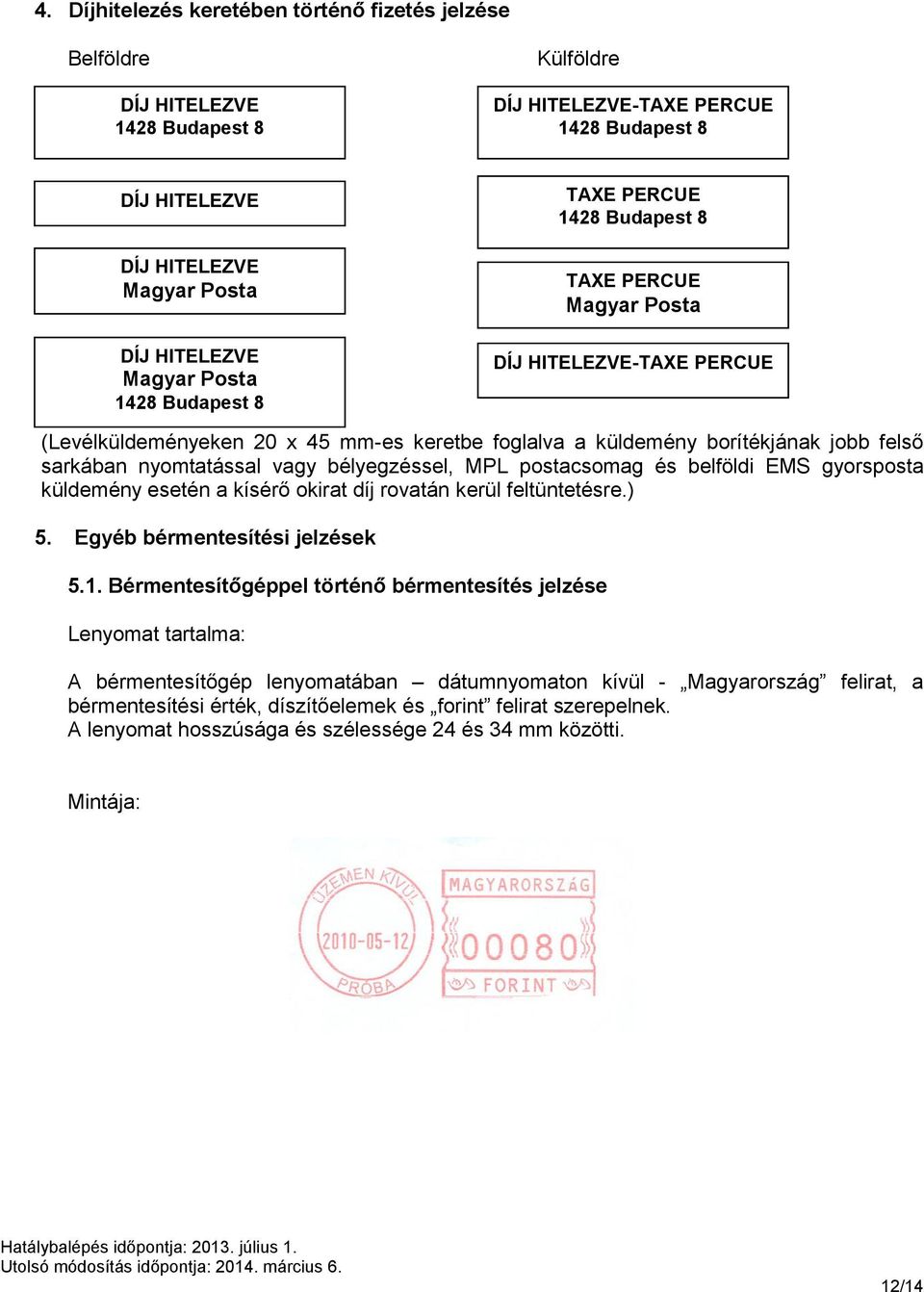 sarkában nyomtatással vagy bélyegzéssel, MPL postacsomag és belföldi EMS gyorsposta küldemény esetén a kísérő okirat díj rovatán kerül feltüntetésre.) 5. Egyéb bérmentesítési jelzések 5.1.