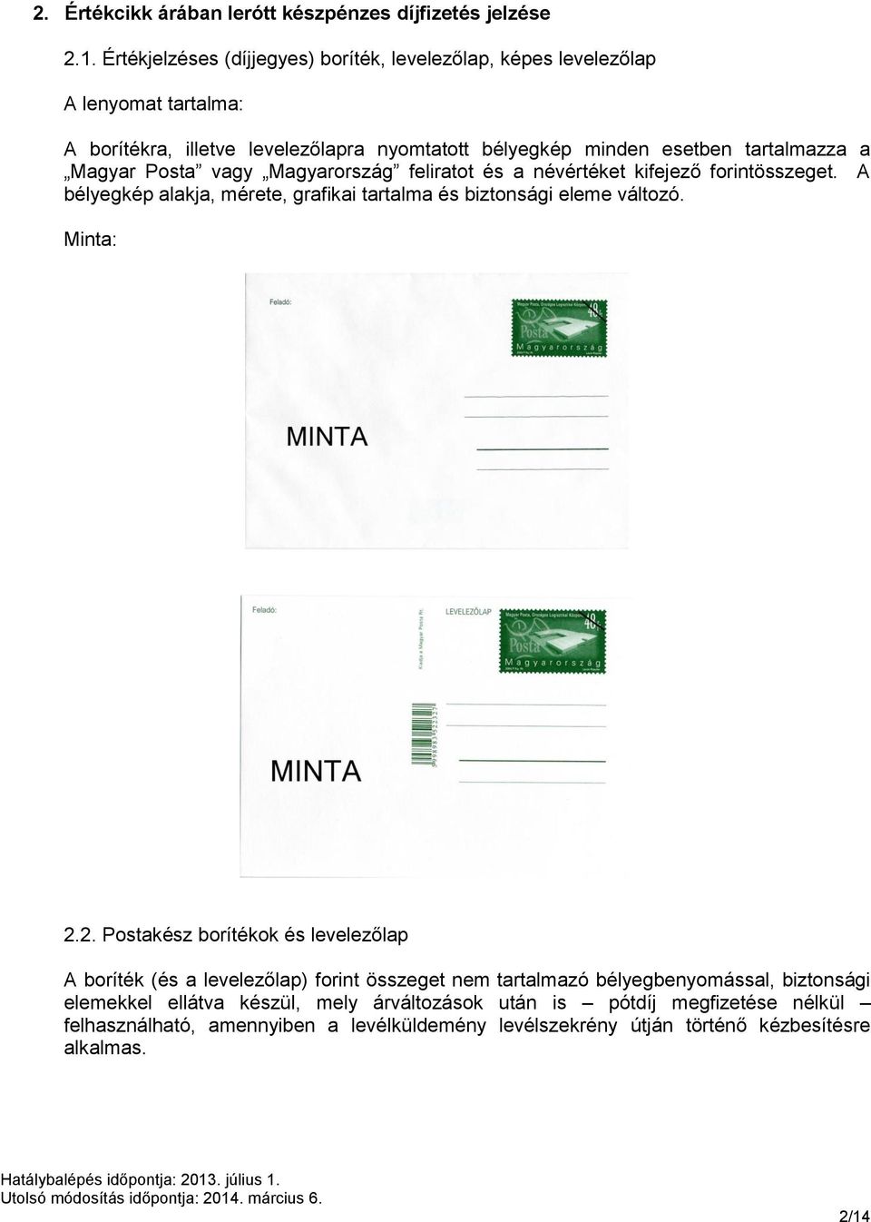 Magyar Posta vagy Magyarország feliratot és a névértéket kifejező forintösszeget. A bélyegkép alakja, mérete, grafikai tartalma és biztonsági eleme változó. Minta: 2.