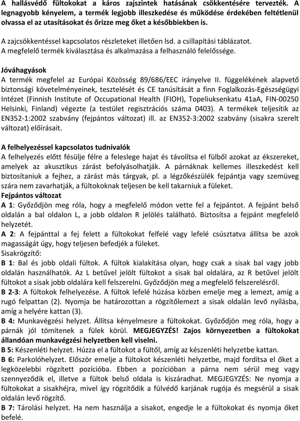 A zajcsökkentéssel kapcsolatos részleteket illetően lsd. a csillapítási táblázatot. A megfelelő termék kiválasztása és alkalmazása a felhasználó felelőssége.