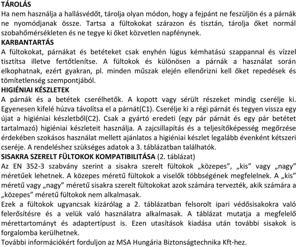 KARBANTARTÁS A fültokokat, párnákat és betéteket csak enyhén lúgus kémhatású szappannal és vízzel tisztítsa illetve fertőtlenítse.