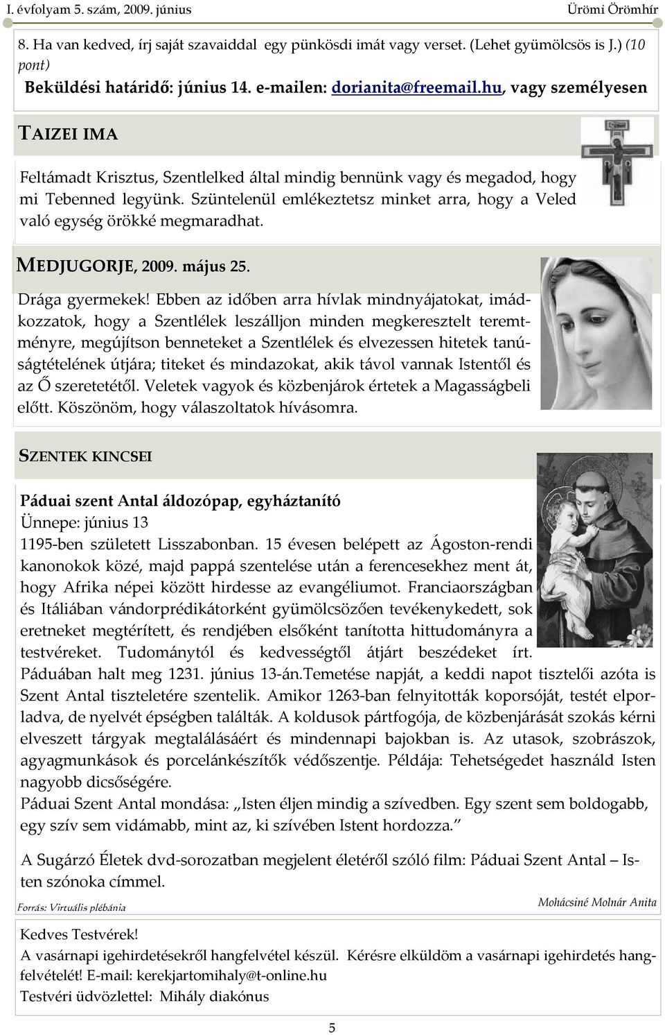 Szüntelenül emlékeztetsz minket arra, hogy a Veled való egység örökké megmaradhat. MEDJUGORJE, 2009. május 25. Drága gyermekek!