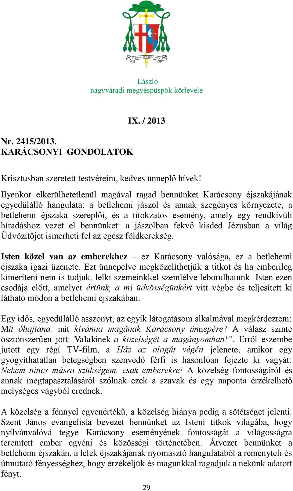 esemény, amely egy rendkívüli híradáshoz vezet el bennünket: a jászolban fekvő kisded Jézusban a világ Üdvözítőjét ismerheti fel az egész földkerekség.